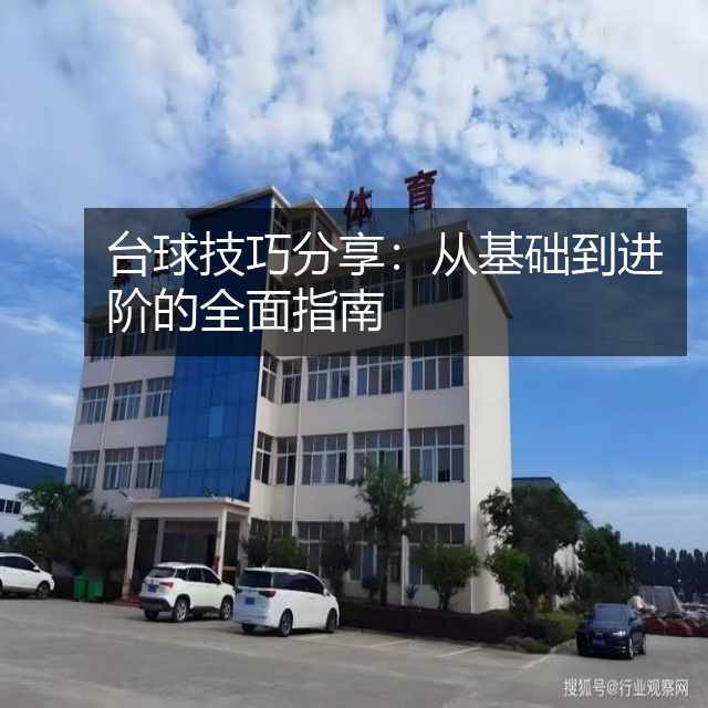 台球技巧分享：从基础到进阶的全面指南