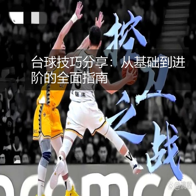 台球技巧分享：从基础到进阶的全面指南
