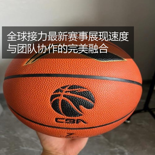 全球接力最新赛事展现速度与团队协作的完美融合